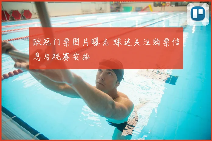 欧冠门票图片曝光 球迷关注购票信息与观赛安排
