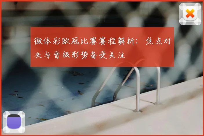 微体彩欧冠比赛赛程解析：焦点对决与晋级形势备受关注