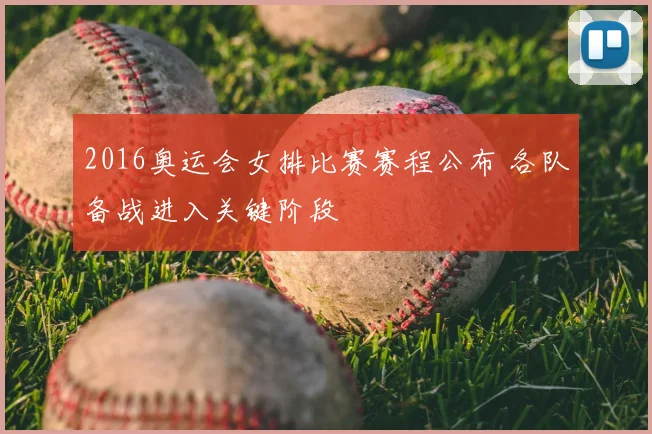 2016奥运会女排比赛赛程公布 各队备战进入关键阶段