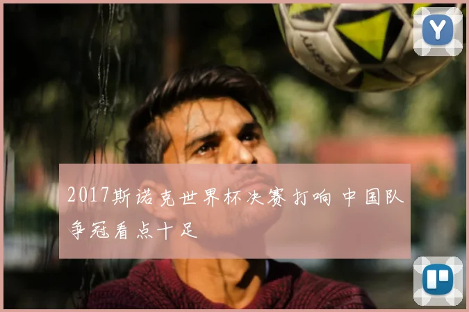 2017斯诺克世界杯决赛打响 中国队争冠看点十足