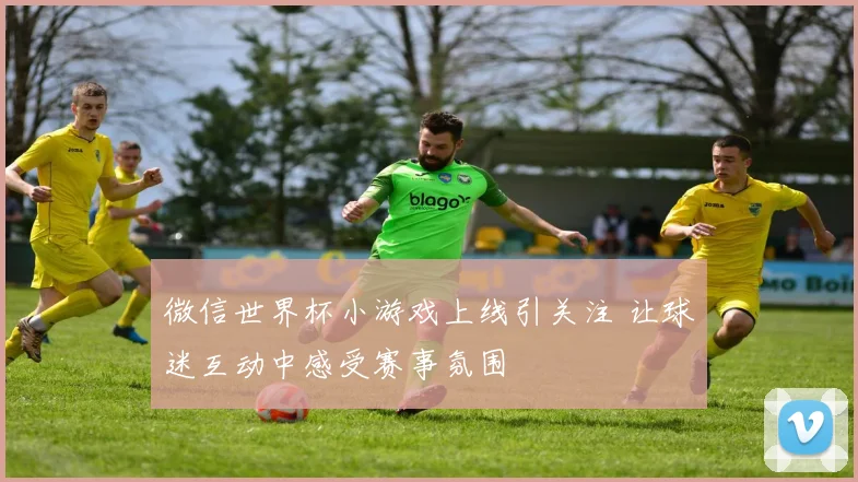 微信世界杯小游戏上线引关注 让球迷互动中感受赛事氛围